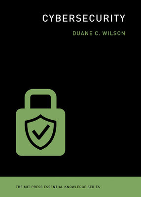 Cybersecurity (The MIT Press Essential Knowledge series) By Duane C. Wilson Cover Image