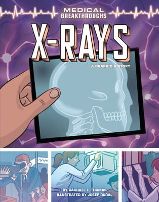 X-Rays: A Graphic History (Medical Breakthroughs) By Rachael L. Thomas, Josep Rural (Illustrator) Cover Image