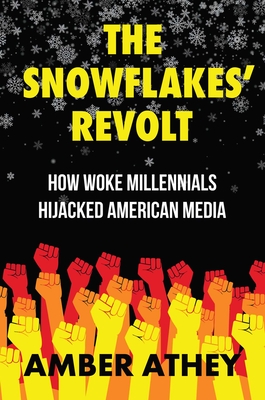 The Snowflakes' Revolt: How Woke Millennials Hijacked American Media By Amber Athey Cover Image