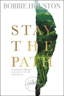 Stay the Path: Navigating the Challenges and Wonder of Life, Love, and Leadership By Bobbie Houston Cover Image