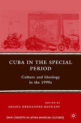 Cuba in the Special Period: Culture and Ideology in the 1990s (New Directions in Latino American Cultures) By A. Hernandez-Reguant (Editor) Cover Image