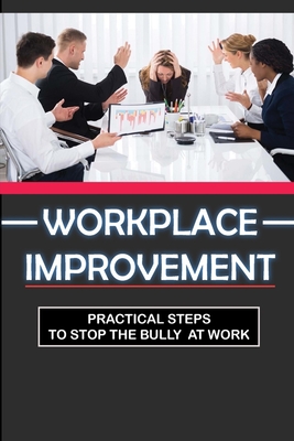 Workplace Improvement: Practical Steps To Stop The Bully At Work: Tips To Stop Incivility In The Workplace Cover Image