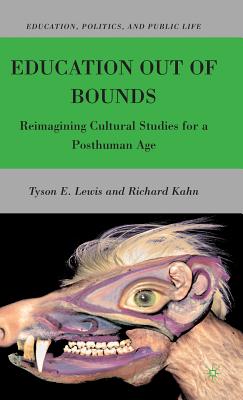Education Out of Bounds: Reimagining Cultural Studies for a Posthuman Age By T. Lewis, R. Kahn Cover Image