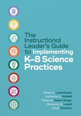 The Instructional Leader's Guide to Implementing K-8 Science Practices By Rebecca Lowenhaupt, Katherine L. McNeill, Rebecca Katsh-Singer Cover Image