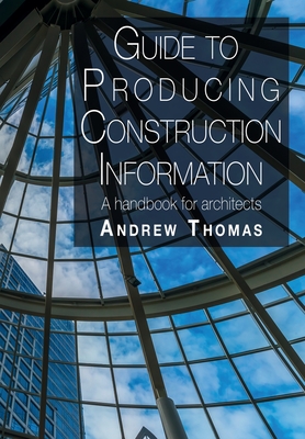 Guide to Producing Construction Information: A handbook for architects By Andrew Thomas Cover Image