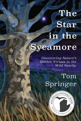 The Star in the Sycamore: Discovering Nature's Hidden Virtues in the Wild Nearby By Tom Springer, Patrick Dengate (Illustrator) Cover Image