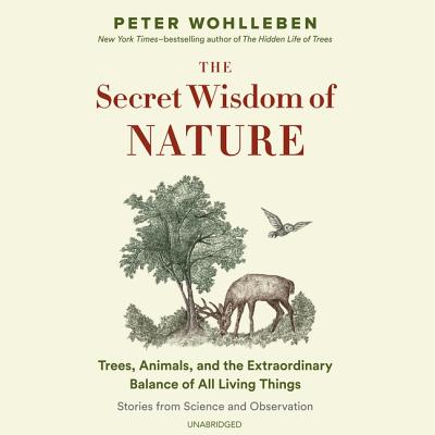 The Secret Wisdom of Nature Lib/E: Trees, Animals, and the Extraordinary Balance of All Living Things; Stories from Science and Observation Cover Image