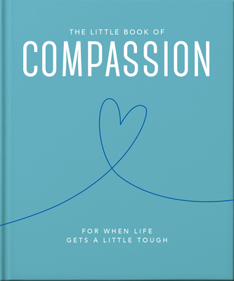 The Little Book of Compassion: For When Life Gets a Little Tough (Little Books of Wellbeing #5)