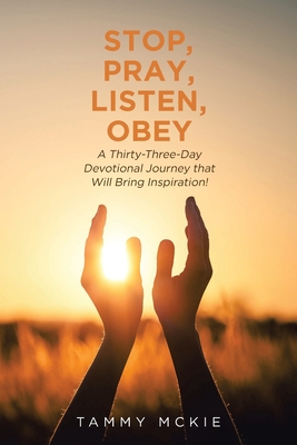 Stop, Pray, Listen, Obey: A Thirty-Three-Day Devotional Journey that Will Bring Inspiration! By Tammy McKie Cover Image