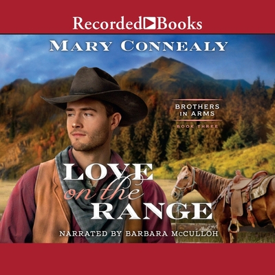 Love on the Range (Brothers in Arms #3) By Mary Connealy, Barbara McCulloh (Read by) Cover Image