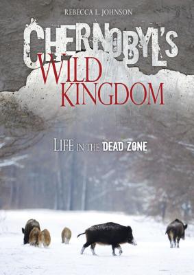 Chernobyl's Wild Kingdom: Life in the Dead Zone By Rebecca L. Johnson Cover Image