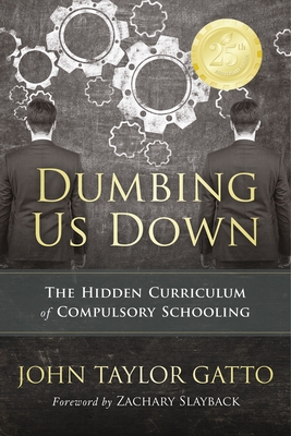 Dumbing Us Down - 25th Anniversary Edition: The Hidden Curriculum of Compulsory Schooling Cover Image