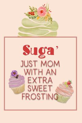 Suga' Just Mom with an Extra Sweet Frosting: Personalized Notebook for the Sweetest Woman You Know By Nana's Grand Books Cover Image