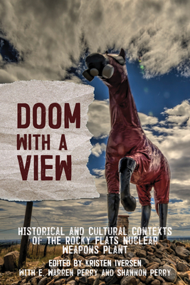 Doom with a View: Historical and Cultural Contexts of the Rocky Flats Nuclear Weapons Plant By Kristen Iversen (Editor) Cover Image