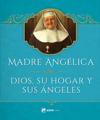 Madre Angelica Sobre Dios, Su Hogar Y Sus Angeles Cover Image