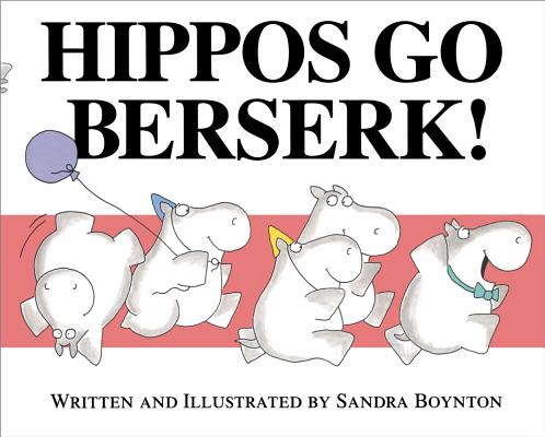 Hippos Go Berserk! By Sandra Boynton, Sandra Boynton (Illustrator) Cover Image