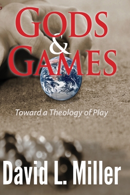Gods & Games: Toward a Theology of Play Cover Image