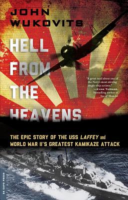 Hell from the Heavens: The Epic Story of the USS Laffey and World War II's Greatest Kamikaze Attack By John Wukovits Cover Image
