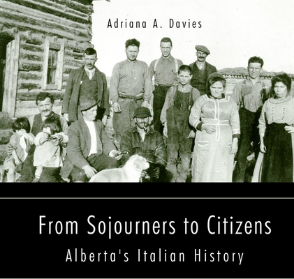From Sojourners to Citizens: Alberta's Italian History (Essential Essays Series #78)