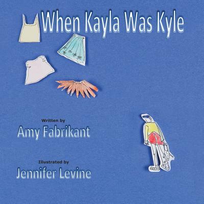 When Kayla Was Kyle By Amy Fabrikant, Jennifer Levine (Illustrator) Cover Image