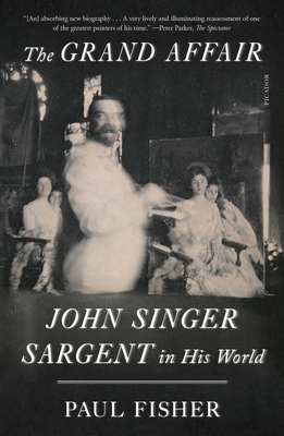 The Grand Affair: John Singer Sargent in His World By Paul Fisher Cover Image
