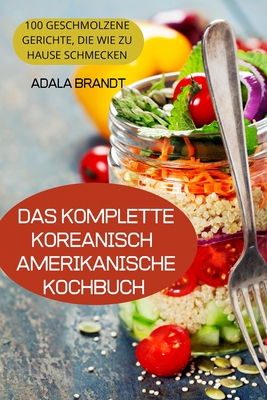 Das Komplette Koreanischamerikanische Kochbuch By Adala Brandt Cover Image