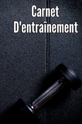 Carnet D'entraînement: Livre d'entraînement et journal d'entraînement pour hommes et femmes, carnet d'exercices et journal de gym pour l'entr By Serj Marcus Cover Image