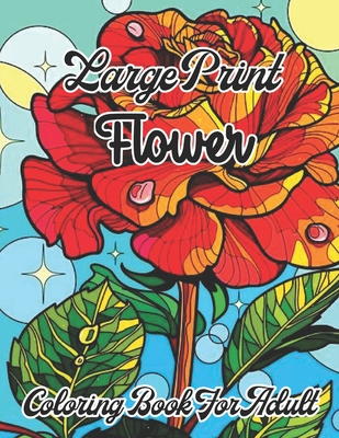 Large Print Flower Coloring Book For Adult: An Adult coloring book with many beautiful and Relaxing flowers pages Coloring Book for Adults By Marium Book House Cover Image