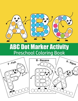 ABC Dot Marker Activity: Do A Dot ABC coloring booK: Great for Learning Alphabet: ABC coloring book: Fun Coloring Books for Toddlers & Kids Age