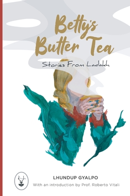 Betty's Butter Tea: Stories from Ladakh By Lhundup Gyalpo Cover Image