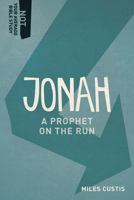 Jonah: A Prophet on the Run (Not Your Average Bible Study) By Miles Custis Cover Image