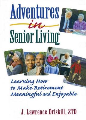 Adventures in Senior Living: Learning How to Make Retirement Meaningful and Enjoyable Cover Image