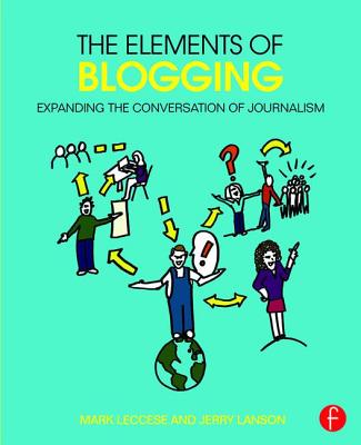 The Elements of Blogging: Expanding the Conversation of Journalism By Mark Leccese, Jerry Lanson Cover Image