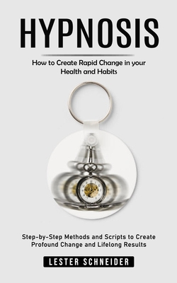 Hypnosis: How to Create Rapid Change in your Health and Habits (Step-by-Step Methods and Scripts to Create Profound Change and L Cover Image
