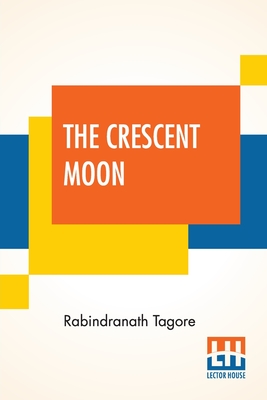 The Crescent Moon: Translated From The Original Bengali By The Author Cover Image