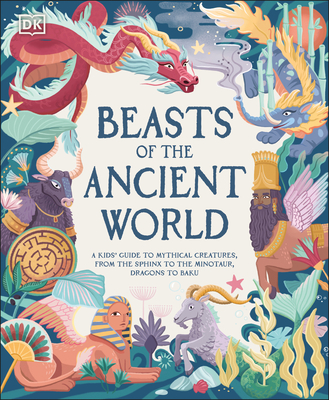 Beasts of the Ancient World: A Kids’ Guide to Mythical Creatures, from the Sphinx to the Minotaur, Dragons to Baku By Marchella Ward, Asia Orlando (Illustrator) Cover Image