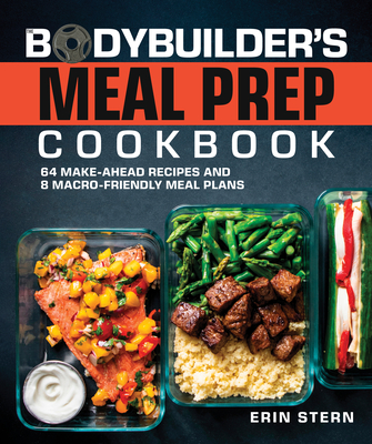 The Bodybuilder's Meal Prep Cookbook: 64 Make-Ahead Recipes and 8 Macro-Friendly Meal Plans (The Bodybuilder's Kitchen) Cover Image