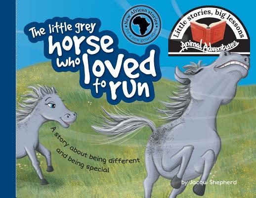 The little grey horse who loved to run: Little stories, big lessons (Animal Adventures) By Jacqui Shepherd Cover Image