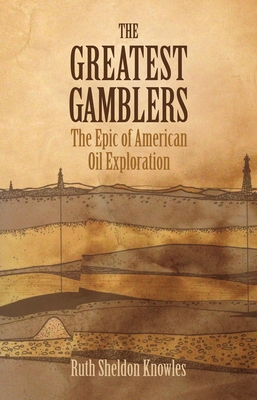 The Greatest Gamblers: The Epic of American Oil Exploration Cover Image