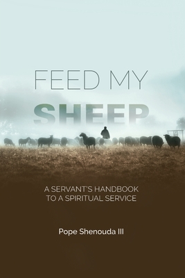 Feed My Sheep - A Servant's Handbook to a spiritual Service By III Shenouda, Pope Cover Image