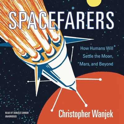 Spacefarers: How Humans Will Settle the Moon, Mars, and Beyond By Christopher Wanjek, Donald Corren (Read by) Cover Image