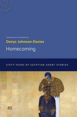 Homecoming: Sixty Years of Egyptian Short Stories (Modern Arabic Literature) By Denys Johnson-Davies (Editor), Denys Johnson-Davies (Translator) Cover Image