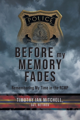 Before My Memory Fades: Remembering My Time in the RCMP Cover Image