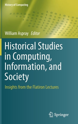 Historical Studies in Computing, Information, and Society: Insights from the Flatiron Lectures (History of Computing)