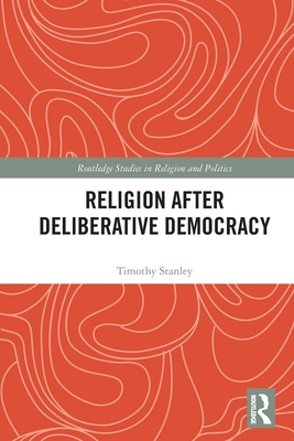 Religion after Deliberative Democracy (Routledge Studies in Religion and Politics)