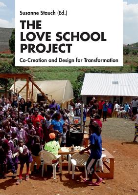 The Love School Project: Co-Creation and Design for Transformation By Susanne Stauch (Editor) Cover Image