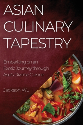 Asian Culinary Tapestry: Embarking on an Exotic Journey through Asia's Diverse Cuisine Cover Image