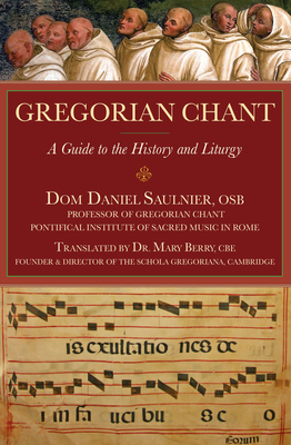 Gregorian Chant: A Guide to the History and Liturgy By Dr. Daniel Saulnier, Dr. Mary Berry (Translated by) Cover Image