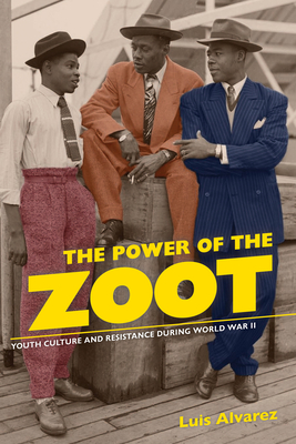 The Power of the Zoot: Youth Culture and Resistance during World War II (American Crossroads #24)