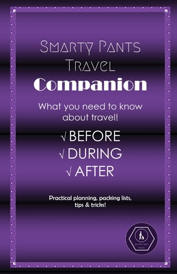 Smarty Pants Travel Companion: Practical planning, packing lists, tips & tricks! Cover Image